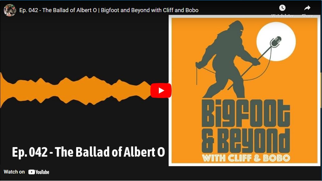 Ep. 042 – The Ballad of Albert O | Bigfoot and Beyond with Cliff and Bobo