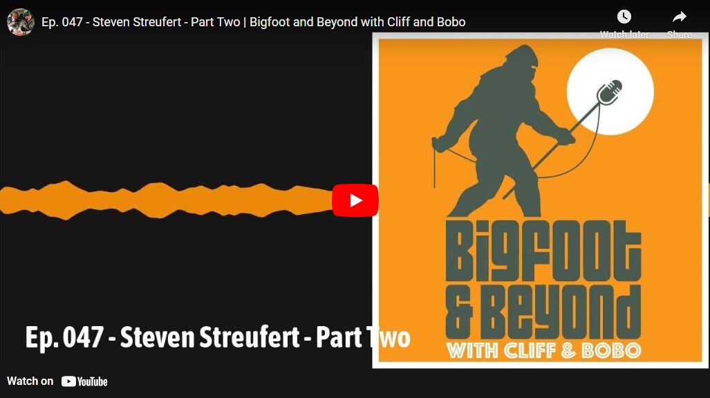 Ep. 047 – Steven Streufert – Part Two | Bigfoot and Beyond with Cliff and Bobo