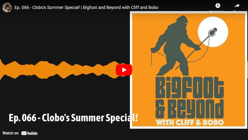Ep. 066 – Clobo’s Summer Special! | Bigfoot and Beyond with Cliff and Bobo